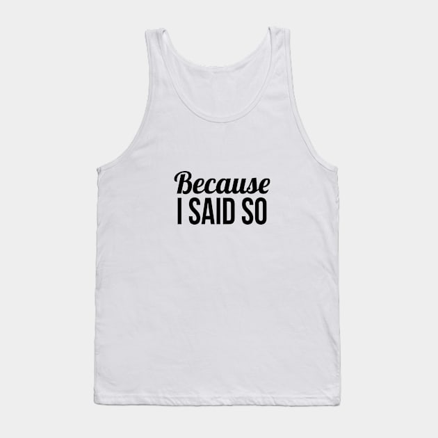 Because I said so Tank Top by NotoriousMedia